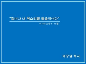 26년 8월 23일 주일오전예배 설교(일어나 내 목소리를 들을지어다, 이사야 32장 1 ~ 15절)